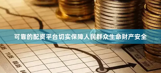 可靠的配资平台切实保障人民群众生命财产安全