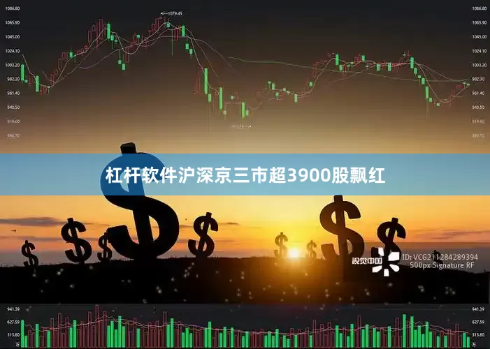 杠杆软件沪深京三市超3900股飘红