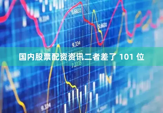 国内股票配资资讯二者差了 101 位